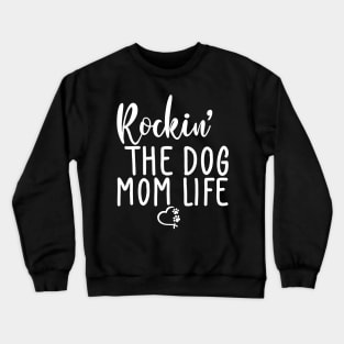 Rockin' The Dog Mom Life. Funny Dog Lover Quote. Crewneck Sweatshirt